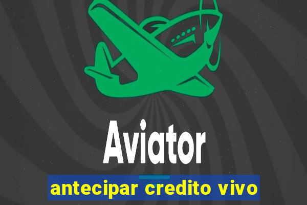 antecipar credito vivo